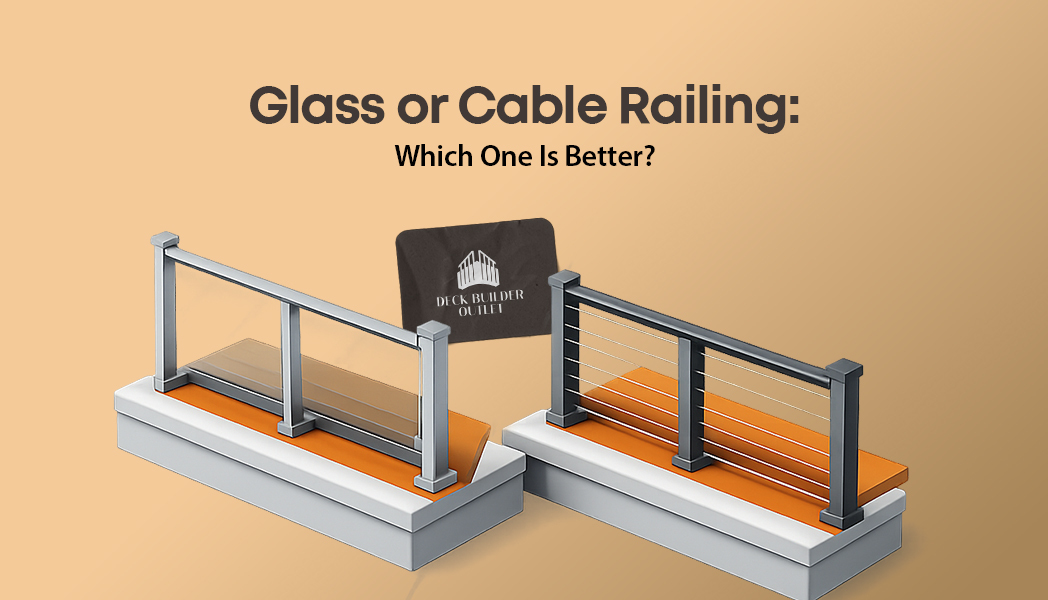 Glass VS. Cable Railing: Which One Is Better?
